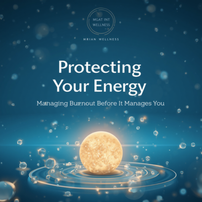 Protecting Your Energy: Managing Burnout Before It Manages You